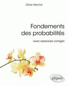 Couverture du livre « Fondements des probabilités ; avec exercices corrigés » de Olivier Marchal aux éditions Ellipses