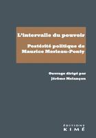 Couverture du livre « L'intervalle du pouvoir : postérité politique de Maurice Merleau-Ponty » de Jerome Melancon aux éditions Kime