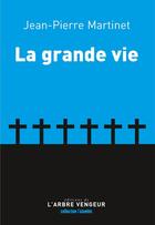 Couverture du livre « La grande vie » de Jean-Pierre Martinet aux éditions L'arbre Vengeur