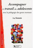 Couverture du livre « Accompagner le travail des adolescents avec la pédagogie des gestes » de Guy Sonnois aux éditions Chronique Sociale