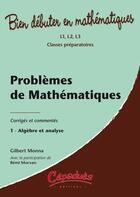 Couverture du livre « Problèmes de mathématiques corrigés et commentés t.1 ; algèbre et analyse » de Gilbert Monna et Remi Morvan aux éditions Cepadues