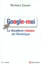 Couverture du livre « Google-moi ; la deuxième mission de l'amérique » de Barbara Cassin aux éditions Albin Michel