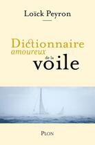 Couverture du livre « Dictionnaire amoureux de la voile » de Jean-Louis Le Touzet et Loick Peyron aux éditions Plon