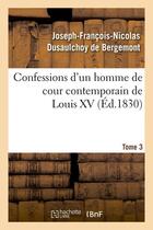 Couverture du livre « Confessions d'un homme de cour contemporain de louis xv. tome 3 (ed.1830) » de Dusaulchoy De Bergem aux éditions Hachette Bnf