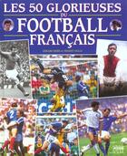 Couverture du livre « Les 50 Glorieuses Du Football Francais » de Vincent Duluc et Gerard Ejnes aux éditions Solar