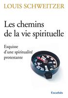 Couverture du livre « Les chemins de la vie spirituelle - esquisse d une spiritualite protestante » de Louis Schweitzer aux éditions Excelsis