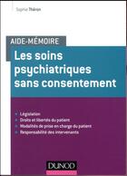 Couverture du livre « Aide-mémoire : les soins psychiatriques sans consentement » de Sophie Theron aux éditions Dunod