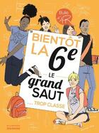 Couverture du livre « Bientôt la 6e, le grand saut ; trop classe ! » de Marion Gillot et Sophie Bouxom aux éditions La Martiniere Jeunesse