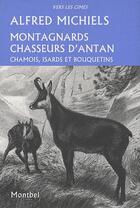 Couverture du livre « Montagnards chasseurs d'antan ; chamois, isards et bouquetins » de Alfred Michiels aux éditions Montbel