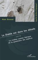 Couverture du livre « Le diable est dans les détails ; le cinéma comme fabrique de la grammaire des espèces » de Alain Brossat aux éditions L'harmattan