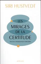 Couverture du livre « Les mirages de la certitude ; essai sur la problématique corps/esprit » de Siri Hustvedt aux éditions Actes Sud