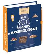 Couverture du livre « Mes 300 énigmes d'archéologue » de Loic Audrain et Sandra Lebrun aux éditions Editions 365