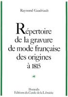 Couverture du livre « Répertoitr de la gravure mode francaise des origines à 1815 » de Raymond Gaudriault aux éditions Electre