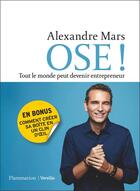 Couverture du livre « Ose ! tout le monde peut devenir entrepreneur » de Alexandre Mars aux éditions Flammarion