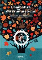 Couverture du livre « Combattre les discriminations ; j'ai tout compris » de Remi Saillard et Carina Louart et Veronique Maribon-Ferret aux éditions Privat