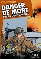 Couverture du livre « Danger de mort sur la ligne Maginot » de Patrick Bousquet aux éditions Orep