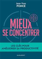 Couverture du livre « Mieux se concentrer : les clés pour améliorer sa productivité » de Jean-Yves Ponce aux éditions Marabout