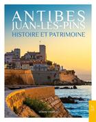 Couverture du livre « Antibes, Juan-les-Pins : histoire et patrimoine » de Gerard Chappez aux éditions Editions Sutton