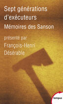 Couverture du livre « Sept générations d'exécuteurs ; mémoires des Sanson » de François-Henri Désérable aux éditions Tempus Perrin