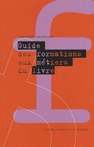 Couverture du livre « Guide des formations aux métiers du livre » de Dominique Cartellier aux éditions Electre