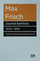 Couverture du livre « Journal berlinois 1973-1974 » de Max Frisch aux éditions Zoe