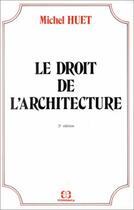 Couverture du livre « Le droit de l'architecture (2e édition) » de Michel Huet aux éditions Economica