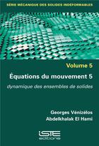 Couverture du livre « Équations du mouvement t.5 ; dynamique des ensembles de solides » de Abdelkhalak El Hami et Georges Venizelos aux éditions Iste