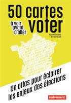 Couverture du livre « 50 cartes à voir avant d'aller voter : un atlas pour éclairer les enjeux des élections » de Frederic Gilli et Aurelie Delpirou aux éditions Autrement