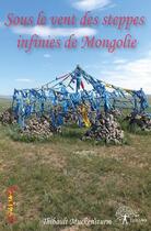 Couverture du livre « Sous le vent des steppes infinies de Mongolie » de Thibault Muckensturm aux éditions Edilivre