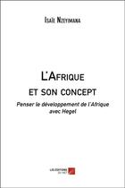 Couverture du livre « L'Afrique et son concept ; penser le développement de l'Afrique avec Hegel » de Isaie Nzeyimana aux éditions Editions Du Net