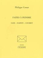 Couverture du livre « Faites a peindre - sades,darwin,courbet » de Philippe Comar aux éditions L'echoppe