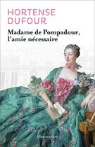 Couverture du livre « Madame de Pompadour, l'amie nécessaire » de Hortense Dufour aux éditions Flammarion