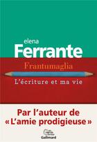 Couverture du livre « Frantumaglia ; l'écriture et ma vie » de Elena Ferrante aux éditions Gallimard