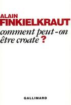 Couverture du livre « Comment peut-on etre croate ? » de Alain Finkielkraut aux éditions Gallimard