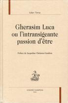 Couverture du livre « Gherasim Luca ou l'intransigeante passion d'être » de Iulian Toma aux éditions Honore Champion
