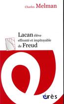 Couverture du livre « Lacan élève effronté et impitoyable de Freud » de Charles Melman aux éditions Eres