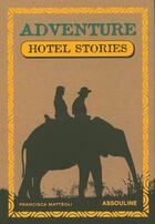 Couverture du livre « Adventure hotel stories » de Francisca Matteoli aux éditions Assouline