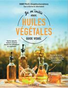 Couverture du livre « Je m'initie aux huiles végétales : guide visuel » de Julien Kaibeck et Fanny Pillet aux éditions Leduc