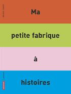 Couverture du livre « Ma petite fabrique a histoires » de Bruno Gibert aux éditions Autrement