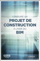 Couverture du livre « Conduire un projet de construction à l aide du BIM » de Eric Lebegue et Jose Antonio Cuba Segura aux éditions Eyrolles