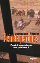 Couverture du livre « Peines perdues ; faut-il supprimer les prisons ? » de Dominique Vernier aux éditions Fayard