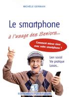 Couverture du livre « Le smartphone à l'usage des seniors ; vie pratique, vie sociale et familiale » de Michele Germain aux éditions Puits Fleuri