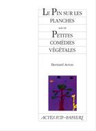 Couverture du livre « Le pin sur les planches ; petites comédies végétales » de Bernard Avron aux éditions Actes Sud-papiers