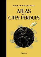Couverture du livre « Atlas des cités perdues » de Aude De Tocqueville aux éditions Arthaud