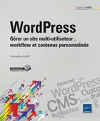 Couverture du livre « WordPress ; gérer un site multi-utilisateur : workflow et contenus personnalisés » de Christophe Aubry aux éditions Eni