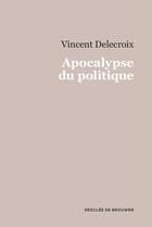 Couverture du livre « Apocalypse du politique » de Vincent Delecroix aux éditions Desclee De Brouwer