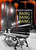 Couverture du livre « Bang ! bang ! bang ! » de Olivier Chapuis aux éditions Numeriklivres