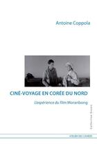 Couverture du livre « Ciné-voyage en Corée du Nord ; l'expérience du film Moranbong » de Antoine Coppola aux éditions Atelier Des Cahiers