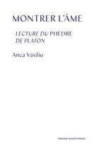 Couverture du livre « Montrer l'âme ; lectures du Phèdre de Platon » de Anca Vasiliu aux éditions Pu De Paris-sorbonne