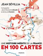Couverture du livre « Une histoire inédite de la France en 100 cartes » de Jean Sevillia aux éditions Perrin